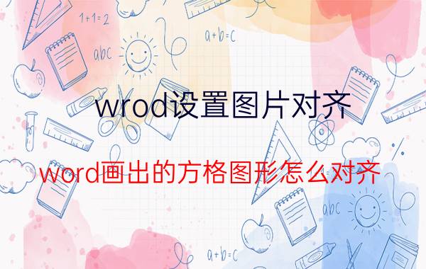 wrod设置图片对齐 word画出的方格图形怎么对齐？